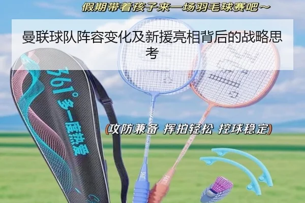 曼联球队阵容变化及新援亮相背后的战略思考